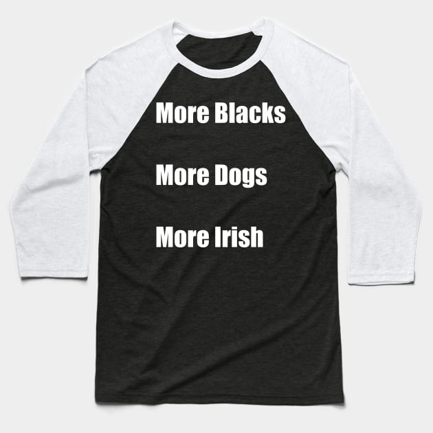 More Blacks More Dogs More Irish Baseball T-Shirt by Imadit4u